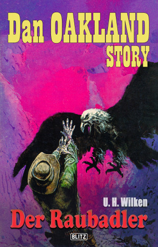 U.H. Wilken: Dan Oakland Story 15: Der Raubadler