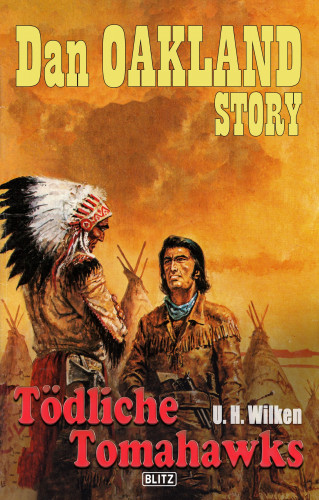 U.H. Wilken: Dan Oakland Story 20: Tödliche Tomahawks