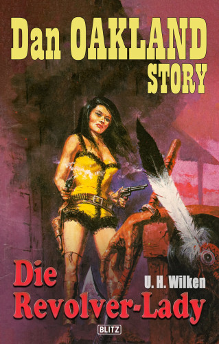 U.H. Wilken: Dan Oakland Story 22: Die Revolver-Lady
