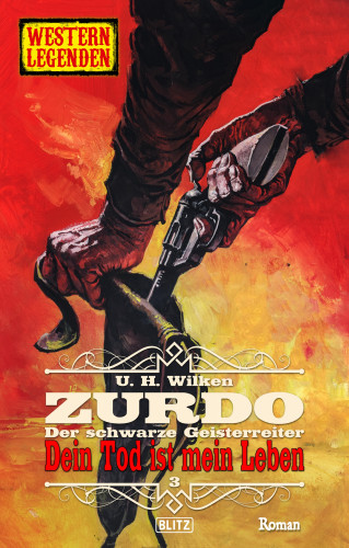 U.H. Wilken: Western Legenden 62: Dein Tod ist mein Leben