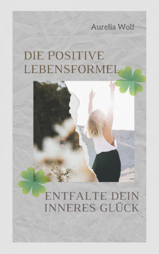 Aurelia Wolf: Die positive Lebensformel