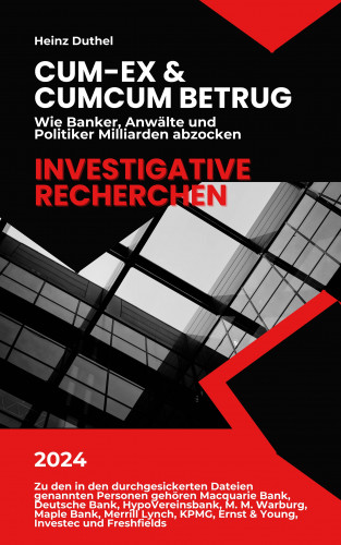 Heinz Duthel: Cum-Ex & CumCum Betrug: Wie Banker, Anwälte und Politiker Milliarden abzocken