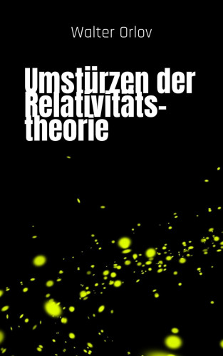 Walter Orlov: Umstürzen der Relativitätstheorie