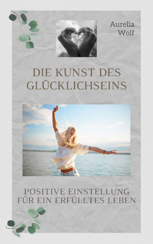Aurelia Wolf: Die Kunst des Glücklichseins