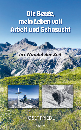 Josef Friedl: Die Berge, mein Leben voll Arbeit und Sehnsucht