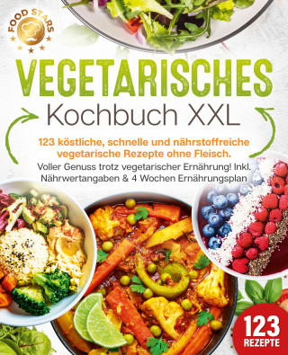Food Stars: Vegetarisches Kochbuch XXL: 123 köstliche, schnelle und nährstoffreiche vegetarische Rezepte ohne Fleisch. Voller Genuss trotz vegetarischer Ernährung! Inkl. Nährwertangaben & 4 Wochen Ernährungsplan