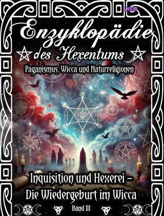 Frater Lysir: Enzyklopädie des Hexentums - Inquisition und Hexerei – Wiedergeburt im Wicca - Band 3