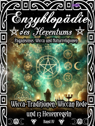 Frater Lysir: Enzyklopädie des Hexentums - Wicca-Traditionen, Wiccan Rede und 13 Hexenregeln - Band 4