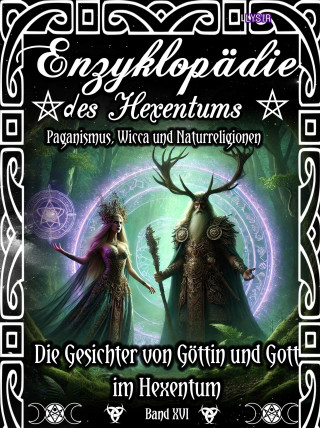 Frater Lysir: Enzyklopädie des Hexentums - Die Gesichter von Göttin und Gott im Hexentum - Band 16