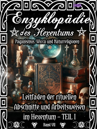 Frater Lysir: Enzyklopädie des Hexentums - Leitfaden der rituellen Abschnitte und Arbeitsweisen im Hexentum – TEIL I - Band 7