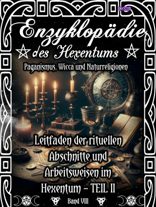 Frater Lysir: Enzyklopädie des Hexentums - Leitfaden der rituellen Abschnitte und Arbeitsweisen im Hexentum – TEIL II - Band 8