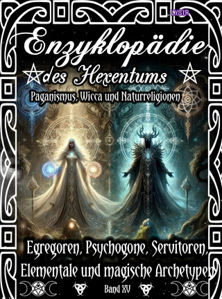 Frater Lysir: Enzyklopädie des Hexentums - Egregoren, Psychogone, Servitoren, Elementale und magische Archetypen - Band 15