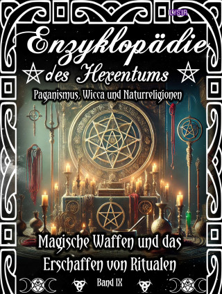 Frater Lysir: Enzyklopädie des Hexentums - Magische Waffen und das Erschaffen von Ritualen - Band 9