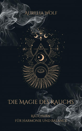Aurelia Wolf: Die Kunst des Räucherns