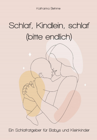 Katharina Behme: Schlaf, Kindlein, Schlaf (bitte endlich)