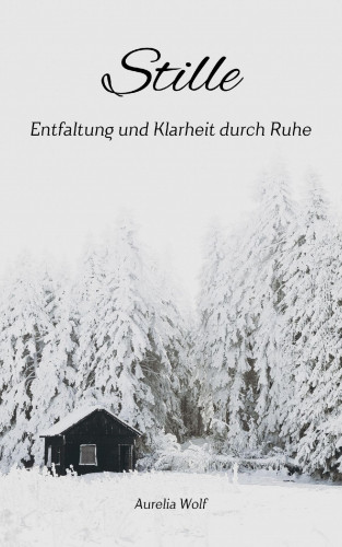 Aurelia Wolf: Stille - Entfaltung und Klarheit durch Ruhe