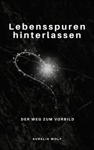 Aurelia Wolf: Lebensspuren hinterlassen