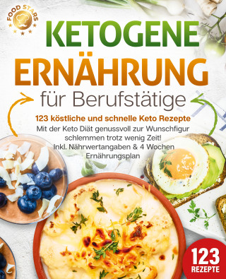 Food Stars: Ketogene Ernährung für Berufstätige - 123 köstliche und schnelle Keto Rezepte: Mit der Keto Diät genussvoll zur Wunschfigur schlemmen trotz wenig Zeit! Inkl. Nährwertangaben & 4 Wochen Ernährungsplan