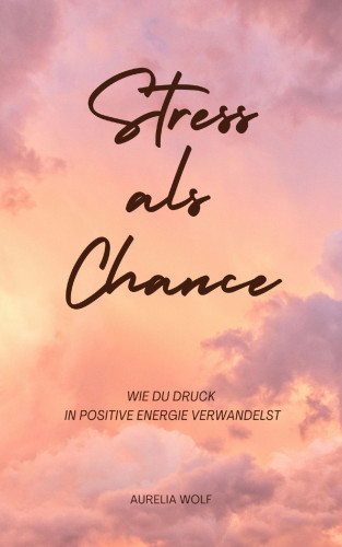Aurelia Wolf: Stress als Chance