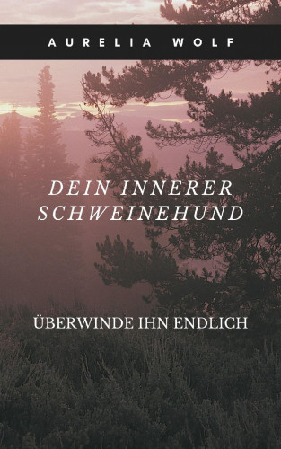 Aurelia Wolf: Dein innerer Schweinehund