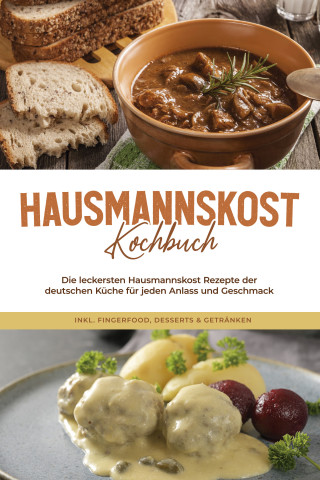 Helena Sabrowski: Hausmannskost Kochbuch: Die leckersten Hausmannskost Rezepte der deutschen Küche für jeden Anlass und Geschmack - inkl. Fingerfood, Desserts & Getränken