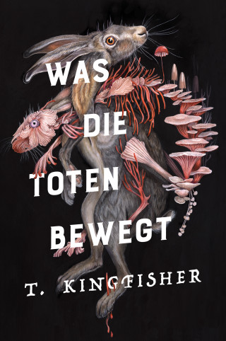 T. Kingfisher: Was die Toten bewegt (Eine packende und atmosphärische Nacherzählung von Edgar Allan Poes Klassiker "Der Untergang des Hauses Usher")