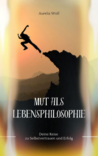 Aurelia Wolf: Mut als Lebensphilosophie