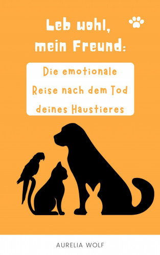 Aurelia Wolf: Leb Wohl mein Freund