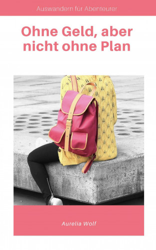 Aurelia Wolf: Ohne Geld, aber nicht ohne Plan