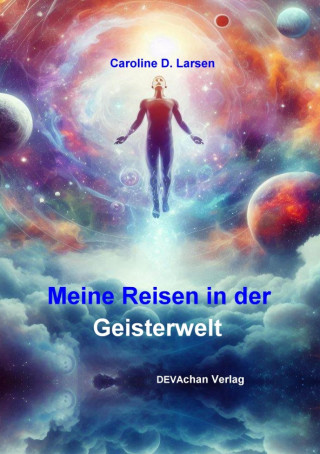 Caroline D. Larsen: Meine Reisen in der Geisterwelt