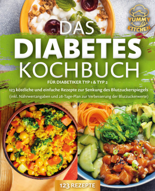 Yummy Kitchen: Das Diabetes Kochbuch für Diabetiker Typ 1 & Typ 2: 123 köstliche und einfache Rezepte zur Senkung des Blutzuckerspiegels (inkl. Nährwertangaben und 28-Tage-Plan zur Verbesserung der Blutzuckerwerte)
