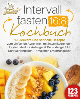 Kitchen King: Intervallfasten 16:8 Kochbuch: 123 leckere und schnelle Rezepte zum einfachen abnehmen mit intermittierendem Fasten. Ideal für Anfänger & Berufstätige! Inkl. Nährwertangaben + 4 Wochen Ernährungsplan