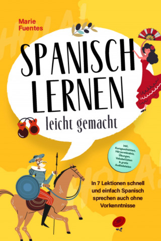 Marie Fuentes: Spanisch lernen leicht gemacht: In 7 Lektionen schnell und einfach Spanisch sprechen auch ohne Vorkenntnisse - inkl. Kurzgeschichten, Hörverständnis, Übungen, Vokabellisten & gratis Audiodateien
