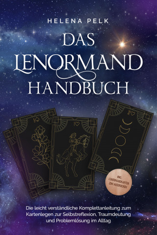 Helena Pelk: Das Lenormand Handbuch - Die leicht verständliche Komplettanleitung zum Kartenlegen zur Selbstreflexion, Traumdeutung und Problemlösung im Alltag - inkl. Lenormandkarten zum Ausdrucken