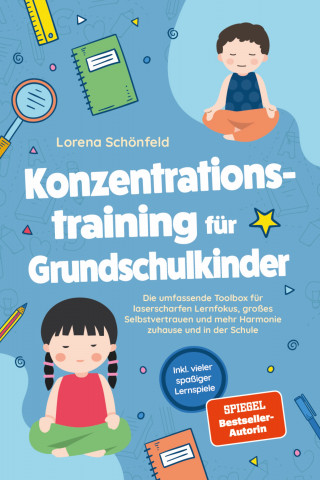 Lorena Schönfeld: Konzentrationstraining für Grundschulkinder: Die umfassende Toolbox für laserscharfen Lernfokus, großes Selbstvertrauen und mehr Harmonie zuhause und in der Schule - inkl. vieler spaßiger Lernspiele