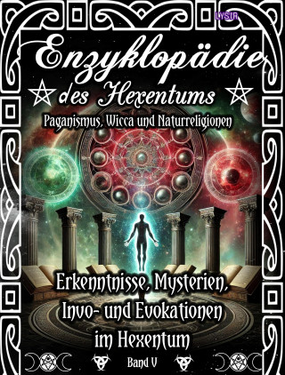 Frater Lysir: Enzyklopädie des Hexentums - Erkenntnisse, Mysterien, Invo- und Evokationen im Hexentum - Band 5