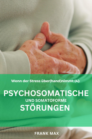 Frank Max: Patienteninformation (4) Psychosomatische und Somatoforme Störungen