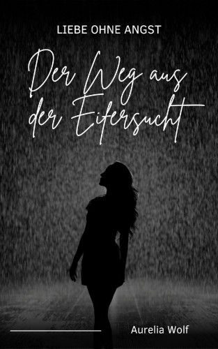 Aurelia Wolf: Der Weg aus der Eifersucht