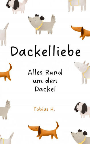 Tobias Hopfmüller: Dackelliebe - alles rund um den Dackel