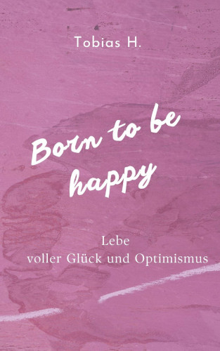 Tobias Hopfmüller: Born to be happy - Lebe voller Glück und Optimismus