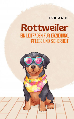 Tobias Hopfmüller: Rottweiler - ein Leitfaden für Erziehung, Pflege und Sicherheit
