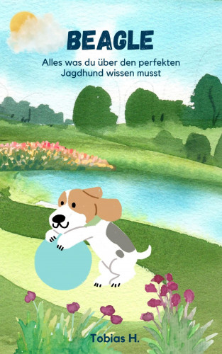 Tobias Hopfmüller: Beagle - alles was du über den perfekten Jagdhund wissen musst