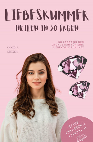 Cosima Sieger: Liebeskummer überwinden in 30 Tagen: So legst Du den Grundstein für eine liebevolle Zukunft