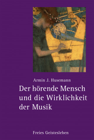 Armin J. Husemann: Der hörende Mensch und die Wirklichkeit der Musik