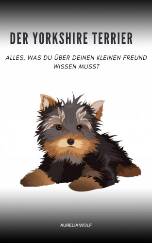 Aurelia Wolf: Der Yorkshire Terrier