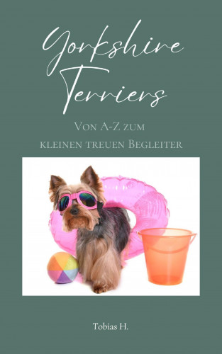 Tobias Hopfmüller: Yorkshire Terrier - von A bis Z zum kleinen, treuen Begleiter