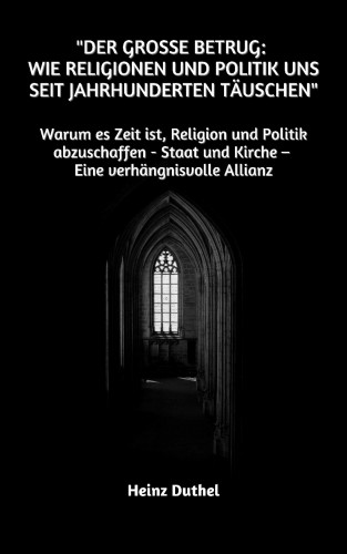 Heinz Duthel: "Der große Betrug: Wie Religionen und Politik uns seit Jahrhunderten täuschen"