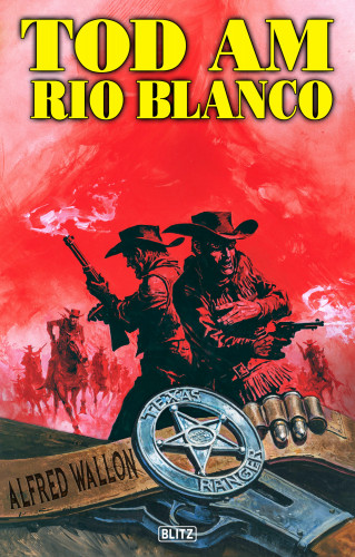 Alfred Wallon: Texas Ranger 01: Tod am Rio Blanco