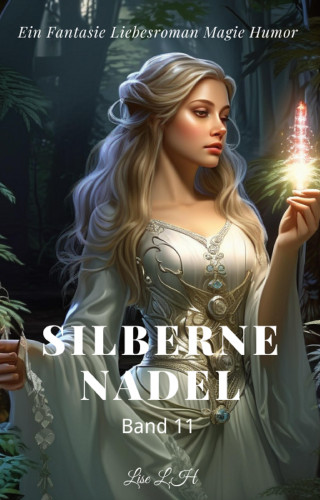 Lise L.H: Silberne Nadel:Ein Fantasie Liebesroman Magie Humor Roman(Band 11)