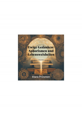 Elara Princton: Ewige Gedanken - Aphorismen und Lebensweisheiten